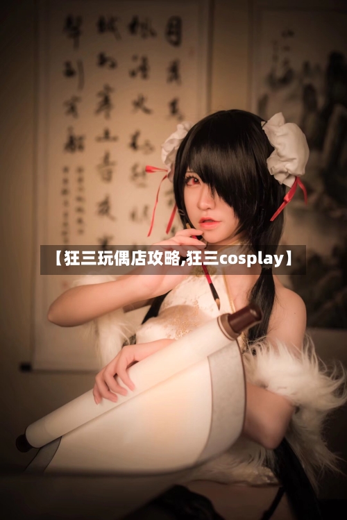 【狂三玩偶店攻略,狂三cosplay】-第2张图片