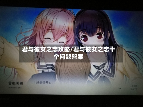 君与彼女之恋攻略/君与彼女之恋十个问题答案-第2张图片