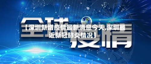 【深圳新增疫情最新消息今天,深圳最近新冠肺炎情况】