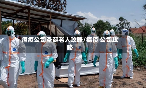 瘟疫公司圣诞老人攻略/瘟疫 公司攻略-第2张图片