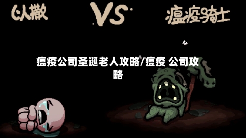 瘟疫公司圣诞老人攻略/瘟疫 公司攻略