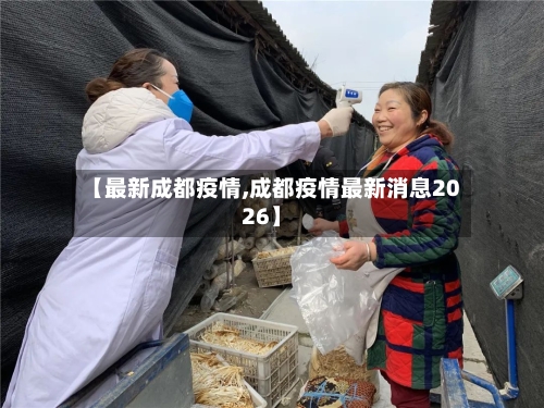 【最新成都疫情,成都疫情最新消息2026】-第2张图片