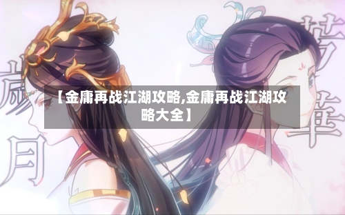 【金庸再战江湖攻略,金庸再战江湖攻略大全】
