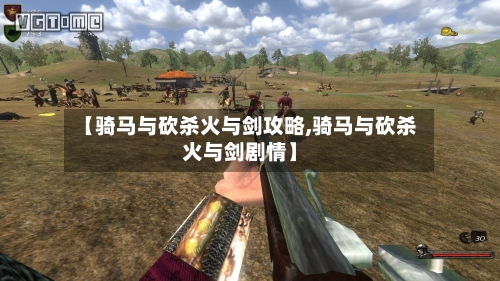 【骑马与砍杀火与剑攻略,骑马与砍杀火与剑剧情】