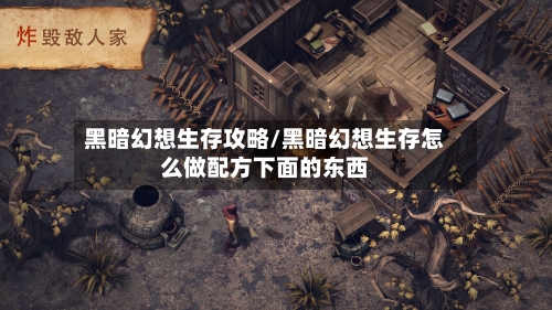 黑暗幻想生存攻略/黑暗幻想生存怎么做配方下面的东西