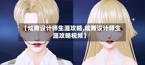 【炫舞设计师生涯攻略,炫舞设计师生涯攻略视频】-第2张图片