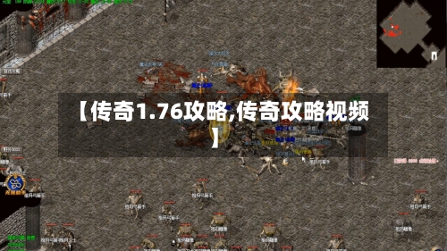 【传奇1.76攻略,传奇攻略视频】