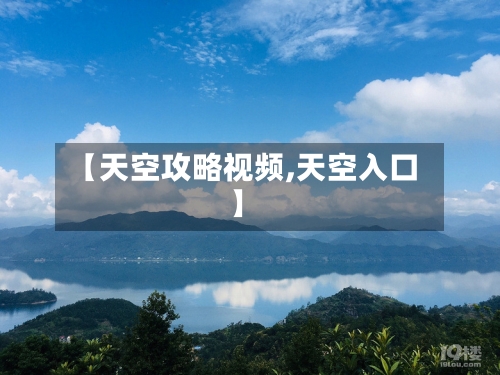 【天空攻略视频,天空入口】