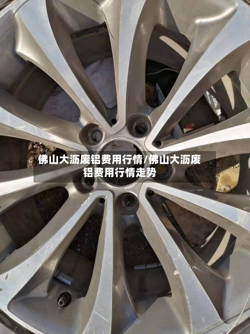 佛山大沥废铝费用行情/佛山大沥废铝费用行情走势