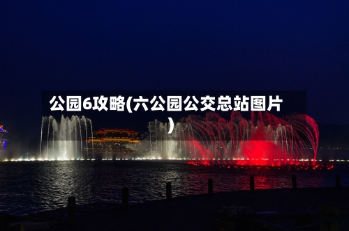 公园6攻略(六公园公交总站图片)