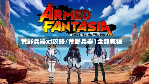 荒野兵器xf攻略/荒野兵器1全部教程