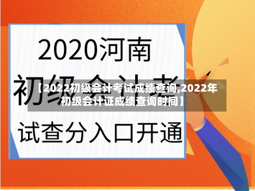 【2022初级会计考试成绩查询,2022年初级会计证成绩查询时间】