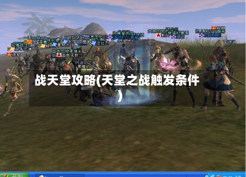 战天堂攻略(天堂之战触发条件)