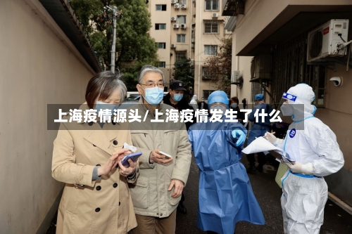上海疫情源头/上海疫情发生了什么-第2张图片