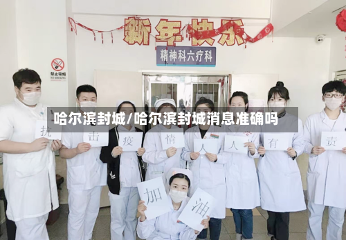 哈尔滨封城/哈尔滨封城消息准确吗