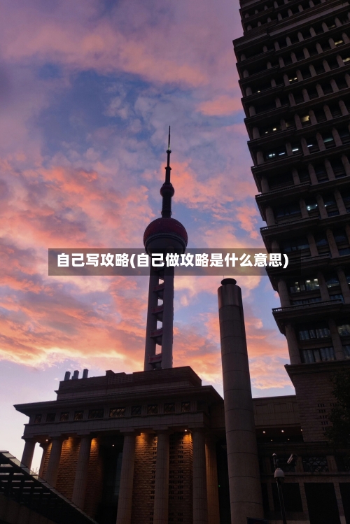 自己写攻略(自己做攻略是什么意思)-第3张图片