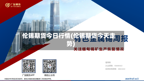 伦锡期货今日行情(伦锡期货今天走势)-第2张图片
