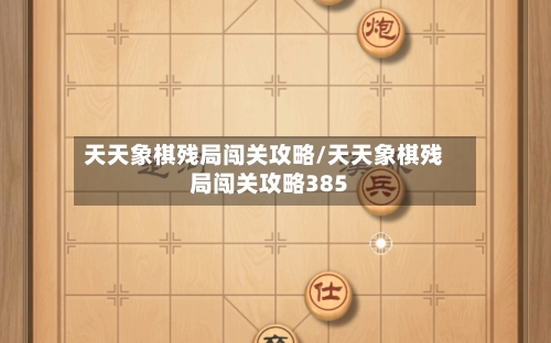天天象棋残局闯关攻略/天天象棋残局闯关攻略385-第2张图片