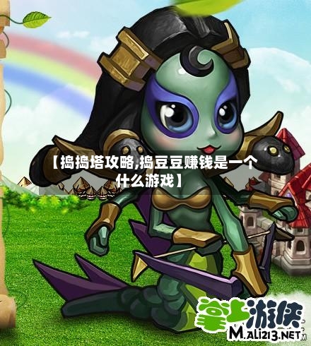 【捣捣塔攻略,捣豆豆赚钱是一个什么游戏】-第3张图片