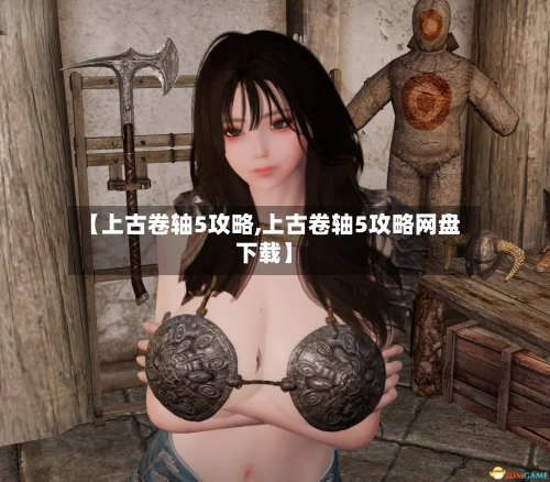 【上古卷轴5攻略,上古卷轴5攻略网盘下载】-第2张图片
