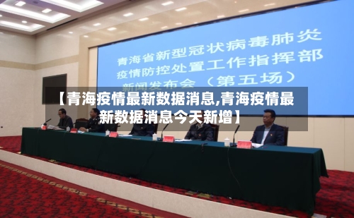 【青海疫情最新数据消息,青海疫情最新数据消息今天新增】-第3张图片