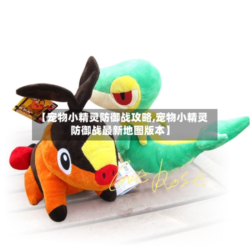 【宠物小精灵防御战攻略,宠物小精灵防御战最新地图版本】-第2张图片