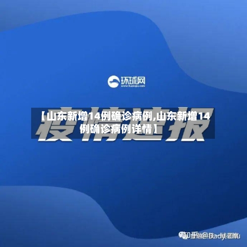 【山东新增14例确诊病例,山东新增14例确诊病例详情】-第3张图片