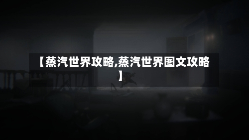 【蒸汽世界攻略,蒸汽世界图文攻略】