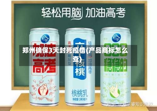 郑州确保3天封死疫情(产品商标怎么查)