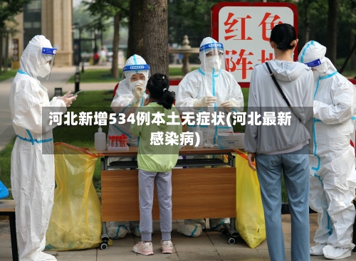 河北新增534例本土无症状(河北最新感染病)
