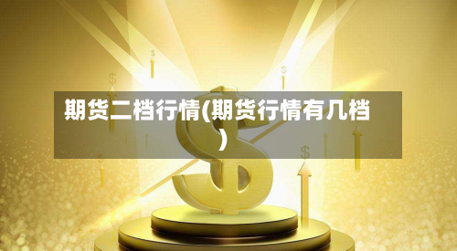 期货二档行情(期货行情有几档)