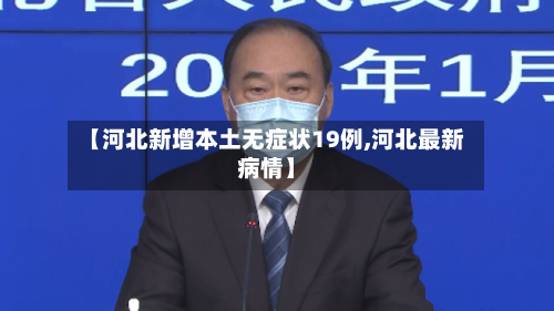 【河北新增本土无症状19例,河北最新病情】