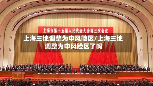 上海三地调整为中风险区/上海三地调整为中风险区了吗