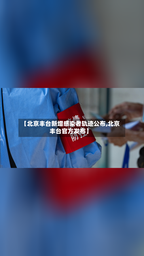 【北京丰台新增感染者轨迹公布,北京丰台官方发布】-第2张图片