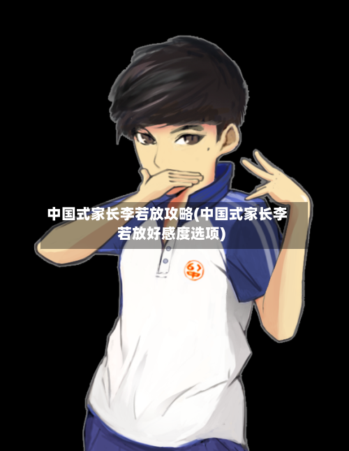 中国式家长李若放攻略(中国式家长李若放好感度选项)-第2张图片