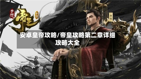 安卓皇帝攻略/帝皇攻略第二章详细攻略大全