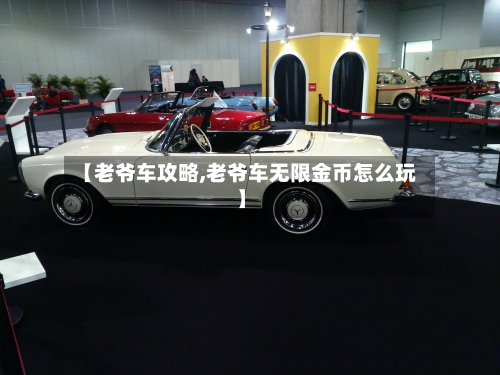 【老爷车攻略,老爷车无限金币怎么玩】-第2张图片