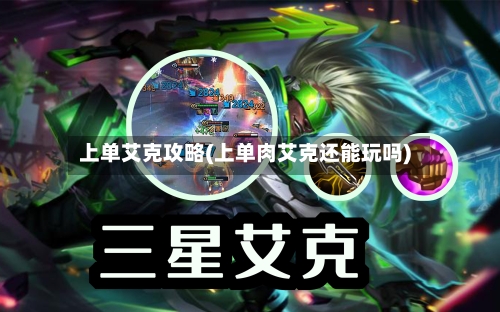 上单艾克攻略(上单肉艾克还能玩吗)-第2张图片