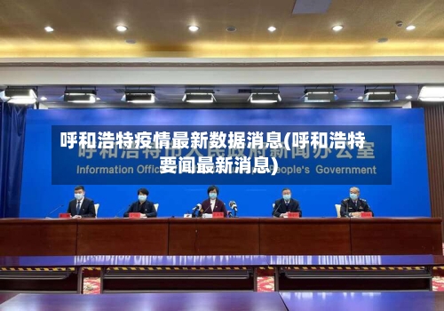呼和浩特疫情最新数据消息(呼和浩特要闻最新消息)-第2张图片