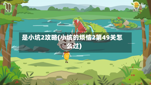 是小坑2攻略(小坑的烦恼2第49关怎么过)-第2张图片