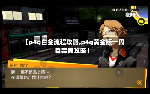 【p4g白金流程攻略,p4g黄金版一周目完美攻略】