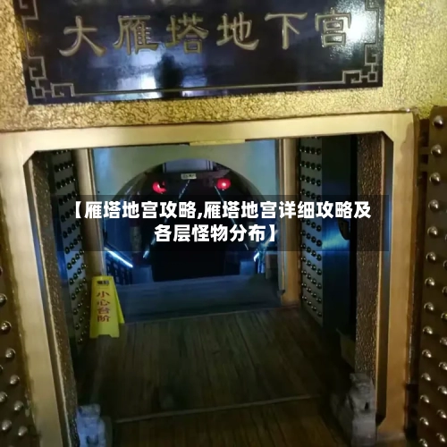 【雁塔地宫攻略,雁塔地宫详细攻略及各层怪物分布】