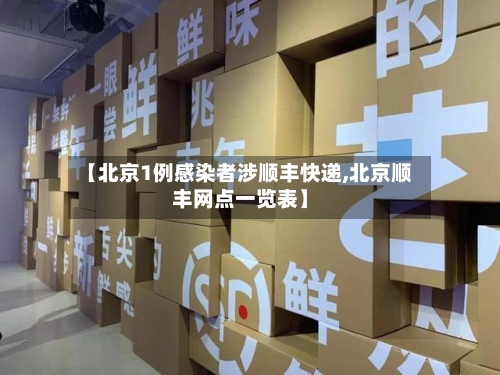 【北京1例感染者涉顺丰快递,北京顺丰网点一览表】-第2张图片