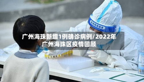 广州海珠新增1例确诊病例/2022年广州海珠区疫情回顾