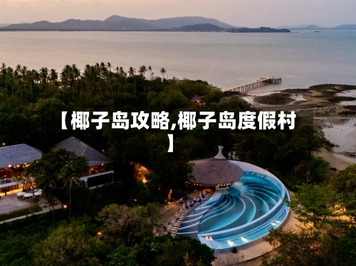 【椰子岛攻略,椰子岛度假村】
