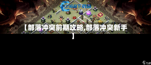 【部落冲突前期攻略,部落冲突新手】-第3张图片