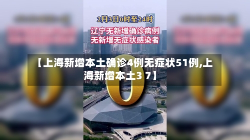 【上海新增本土确诊4例无症状51例,上海新增本土3 7】