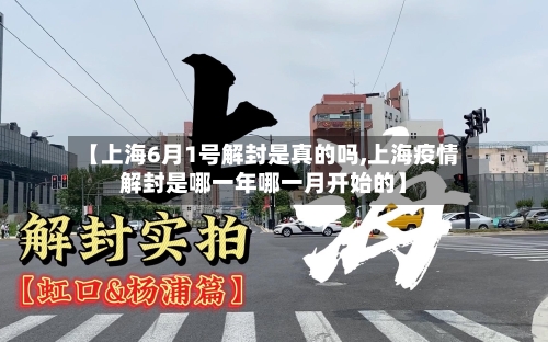 【上海6月1号解封是真的吗,上海疫情解封是哪一年哪一月开始的】
