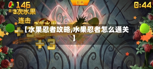 【水果忍者攻略,水果忍者怎么通关】