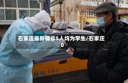 石家庄最新确诊5人均为学生/石家庄0-第3张图片